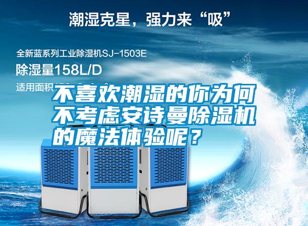 不喜歡潮濕的你為何不考慮安詩曼除濕機的魔法體驗?zāi)兀?/></p>
						    <p style=