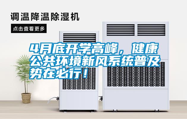 4月底開學高峰，健康公共環(huán)境新風系統(tǒng)普及勢在必行！