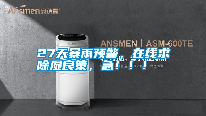 27天暴雨預警，在線求除濕良策，急?。?！