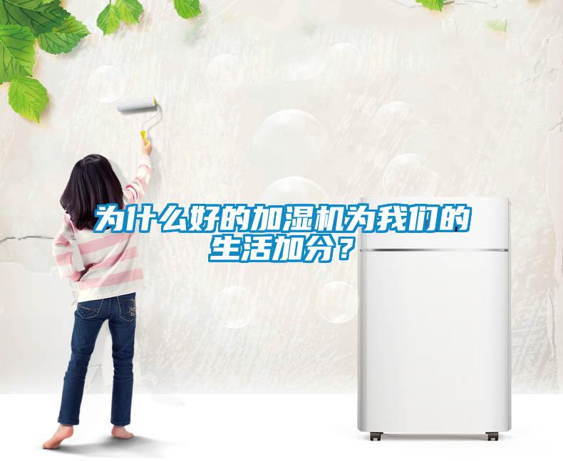 為什么好的加濕機(jī)為我們的生活加分？