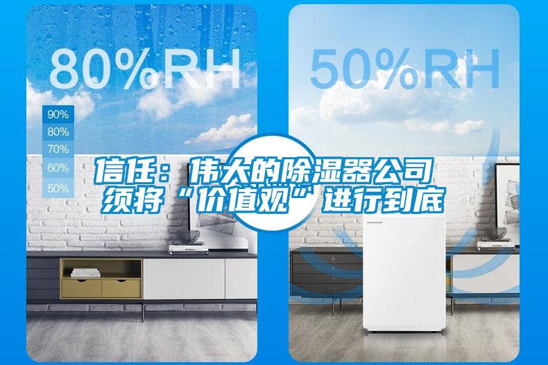 信任:偉大的除濕器公司 須將“價值觀”進行到底