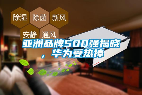 亞洲品牌500強揭曉，華為受熱捧