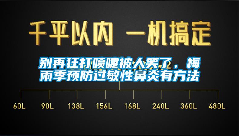 別再狂打噴嚏被人笑了，梅雨季預(yù)防過敏性鼻炎有方法