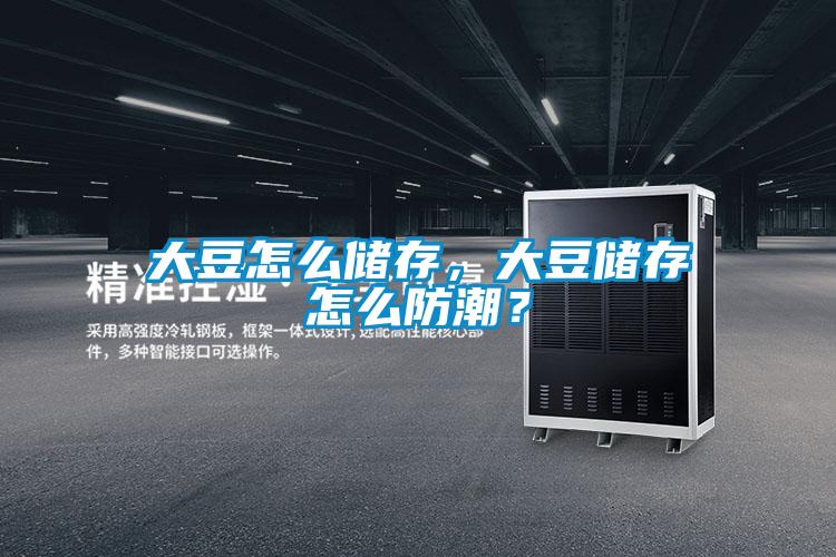 大豆怎么儲存，大豆儲存怎么防潮？