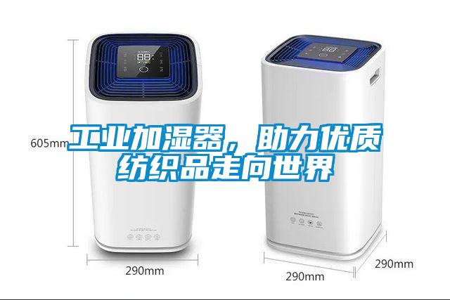 工業(yè)加濕器,助力優(yōu)質紡織品走向世界