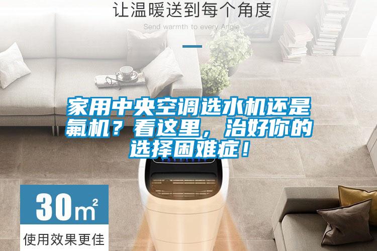 家用中央空調(diào)選水機還是氟機？看這里，治好你的選擇困難癥！