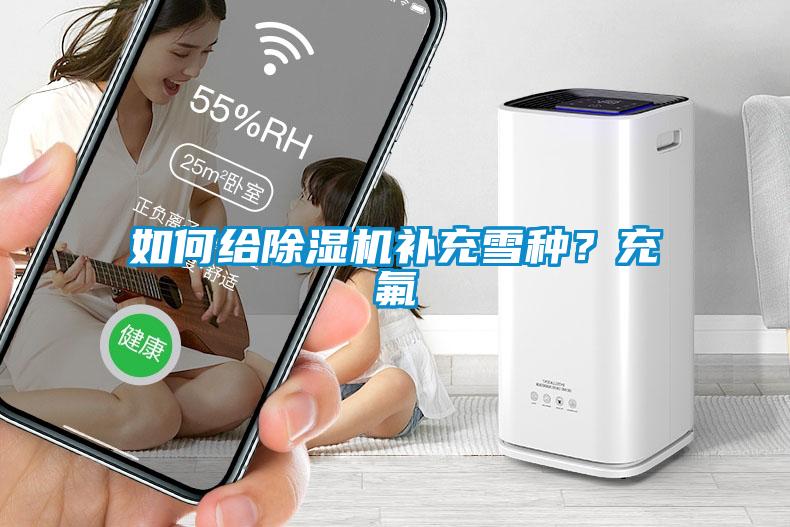 如何給除濕機補充雪種?充氟
