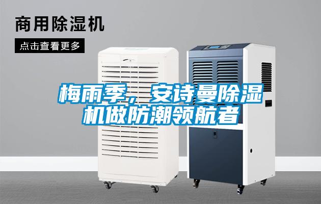 梅雨季,安詩曼除濕機做防潮領航者