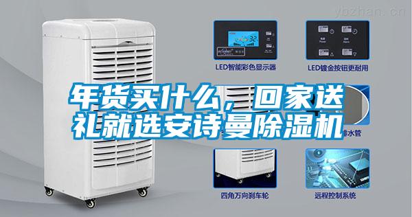 年貨買什么,回家送禮就選安詩曼除濕機