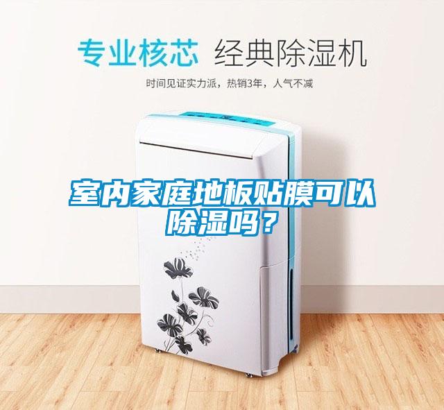 室內家庭地板貼膜可以除濕嗎?