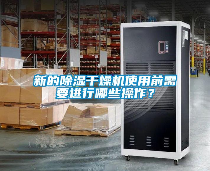 新的除濕干燥機使用前需要進行哪些操作?