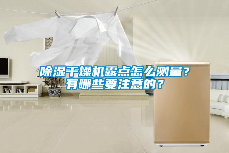 除濕干燥機露點怎么測量?有哪些要注意的?