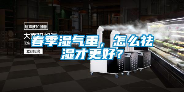 春季濕氣重，怎么祛濕才更好？