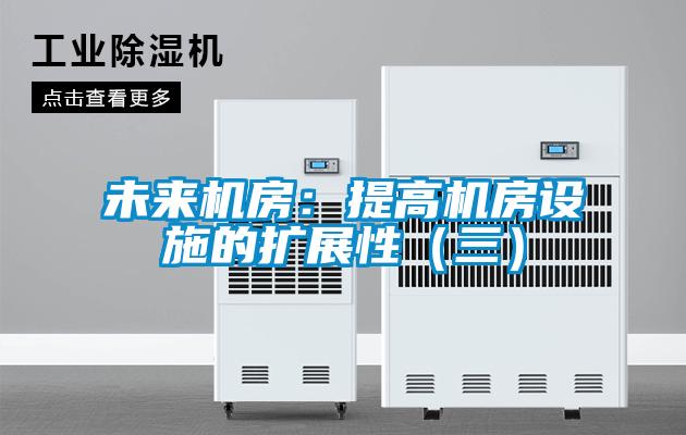 未來機房:提高機房設施的擴展性(三)