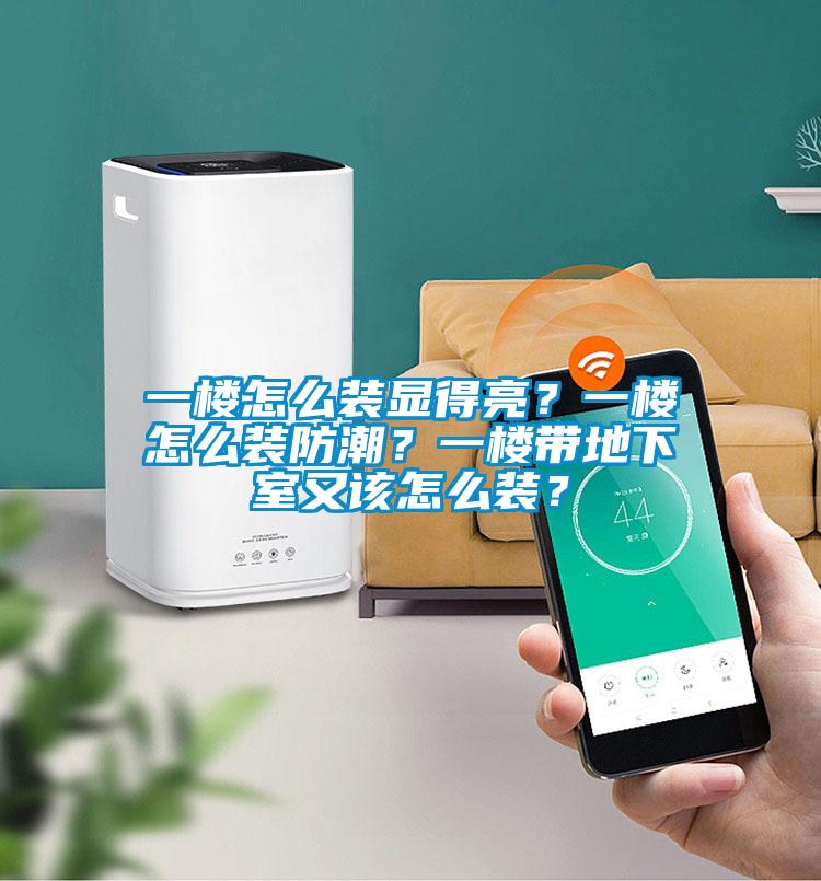 一樓怎么裝顯得亮？一樓怎么裝防潮？一樓帶地下室又該怎么裝？