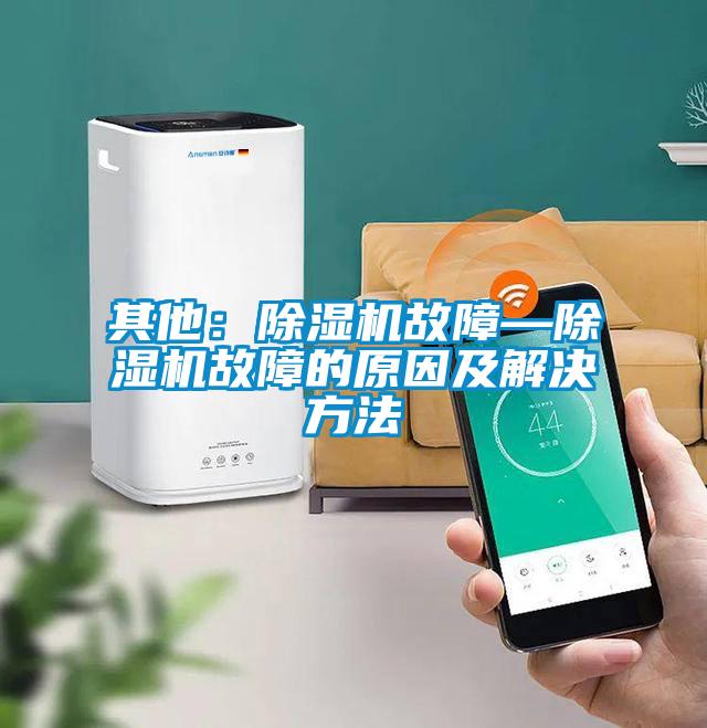 其他：除濕機故障—除濕機故障的原因及解決方法