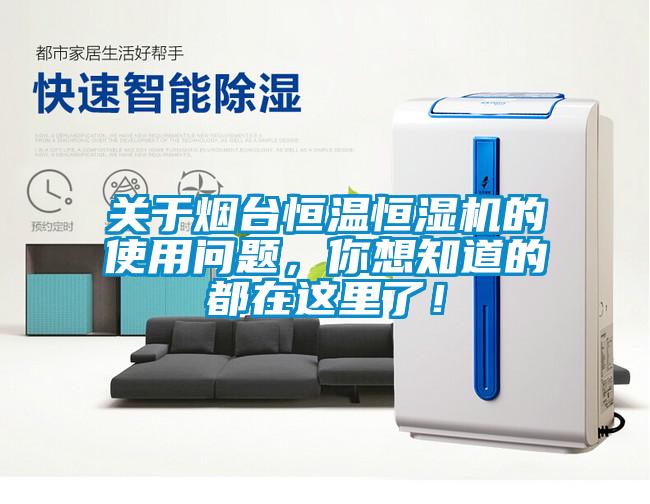 關于煙臺恒溫恒濕機的使用問題,你想知道的都在這里了!
