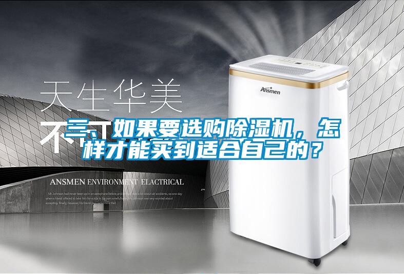 三、如果要選購除濕機,怎樣才能買到適合自己的?