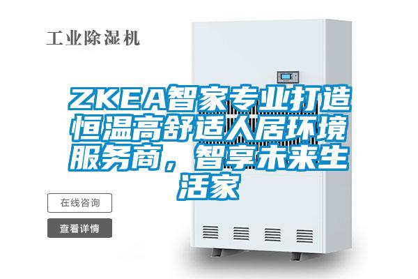 ZKEA智家專業打造恒溫高舒適人居環境服務商，智享未來生活家