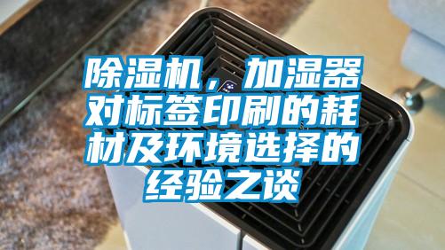 除濕機,加濕器對標簽印刷的耗材及環(huán)境選擇的經(jīng)驗之談