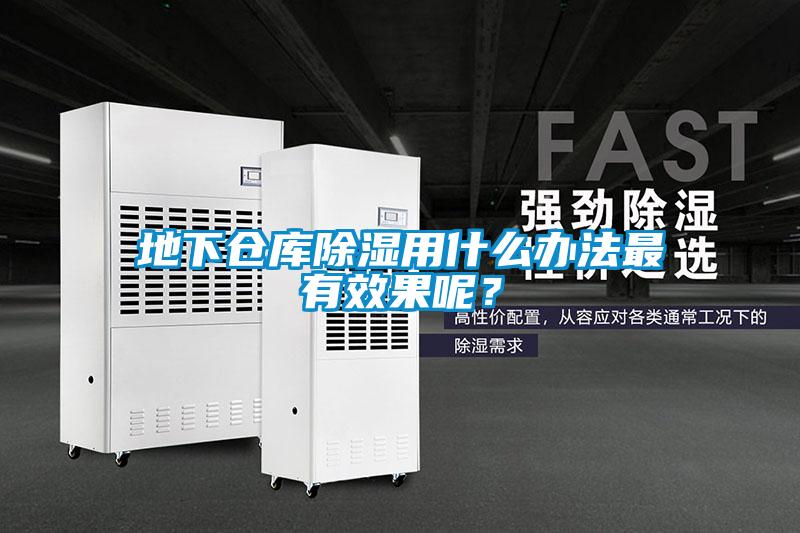 地下倉庫除濕用什么辦法最有效果呢？