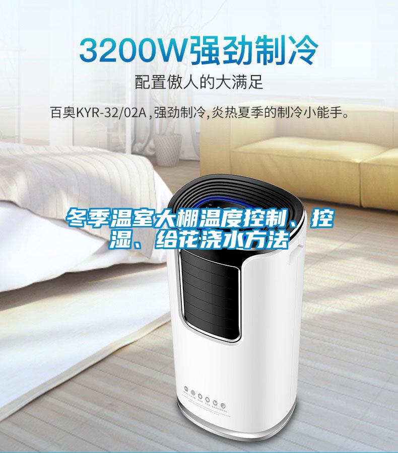 冬季溫室大棚溫度控制、控濕、給花澆水方法