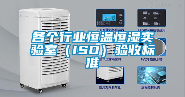 各個(gè)行業(yè)恒溫恒濕實(shí)驗(yàn)室(ISO)驗(yàn)收標(biāo)準(zhǔn)