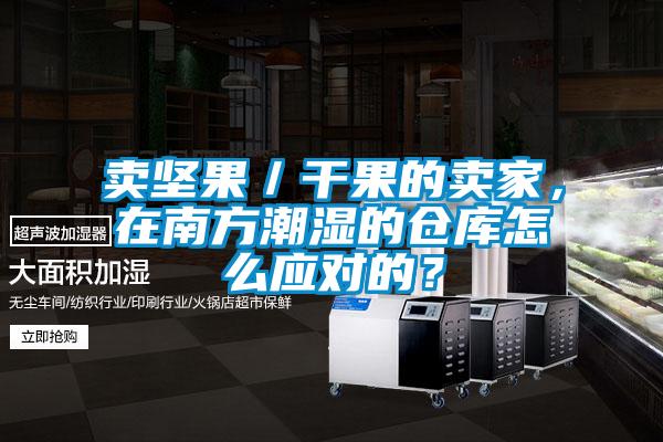 賣堅果／干果的賣家，在南方潮濕的倉庫怎么應對的？