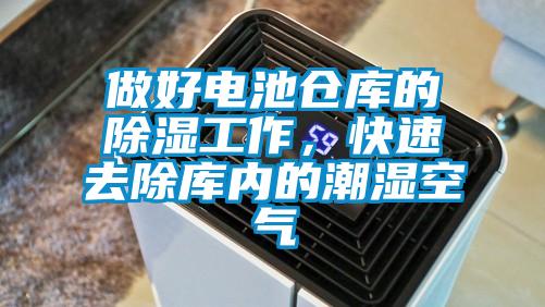 做好電池倉庫的除濕工作,快速去除庫內的潮濕空氣