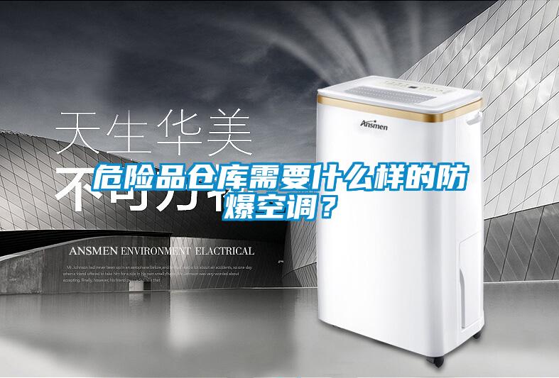危險(xiǎn)品倉庫需要什么樣的防爆空調(diào)？