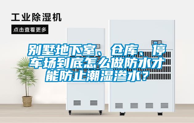 別墅地下室、倉庫、停車場到底怎么做防水才能防止潮濕滲水？
