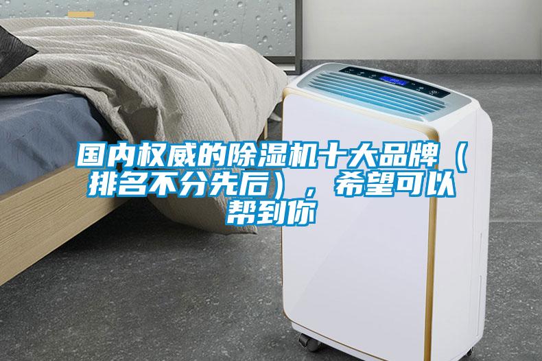 國內權威的除濕機十大品牌（排名不分先后），希望可以幫到你