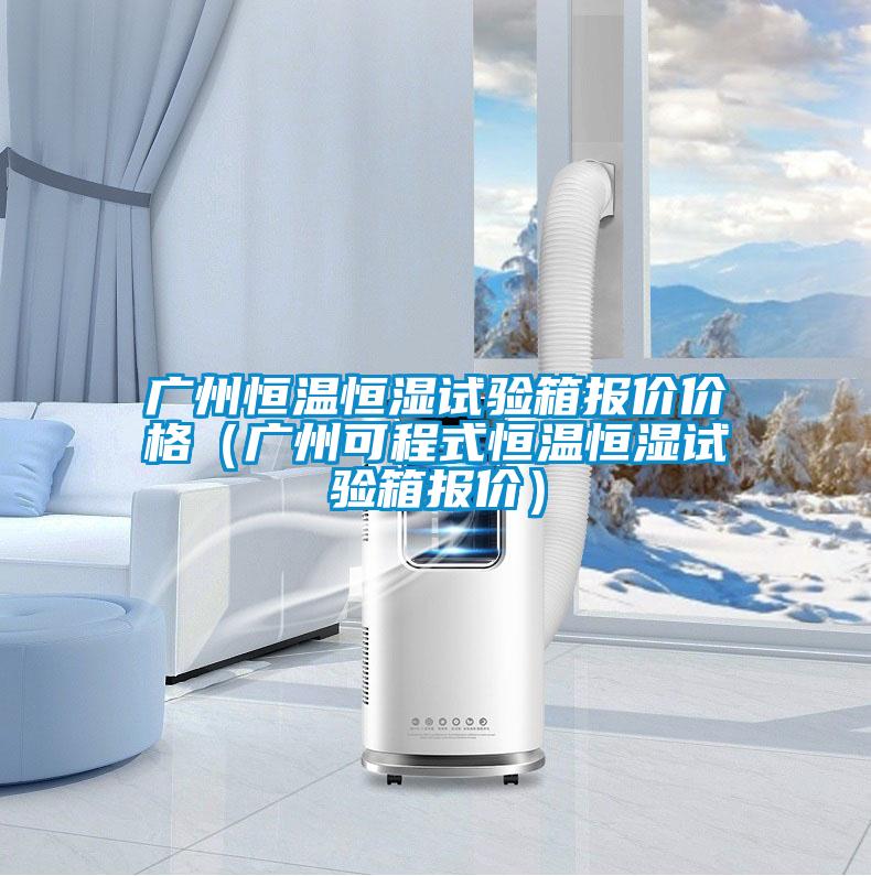 廣州恒溫恒濕試驗箱報價價格(廣州可程式恒溫恒濕試驗箱報價)