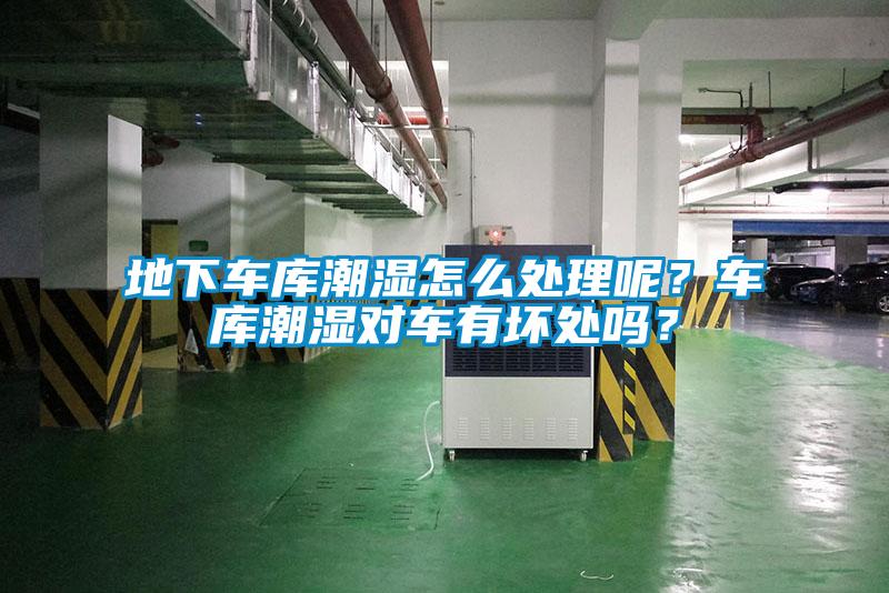 地下車(chē)庫(kù)潮濕怎么處理呢？車(chē)庫(kù)潮濕對(duì)車(chē)有壞處嗎？