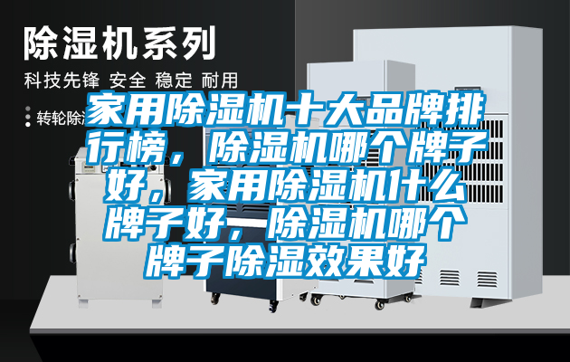 家用除濕機十大品牌排行榜，除濕機哪個牌子好，家用除濕機什么牌子好，除濕機哪個牌子除濕效果好