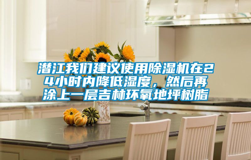 潛江我們建議使用除濕機在24小時內降低濕度，然后再涂上一層吉林環氧地坪樹脂