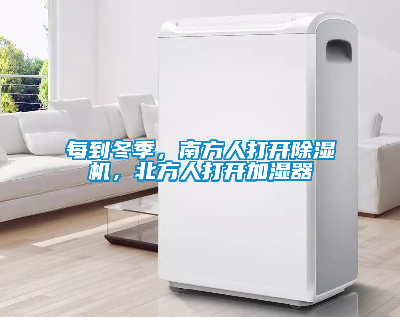 每到冬季,南方人打開除濕機,北方人打開加濕器