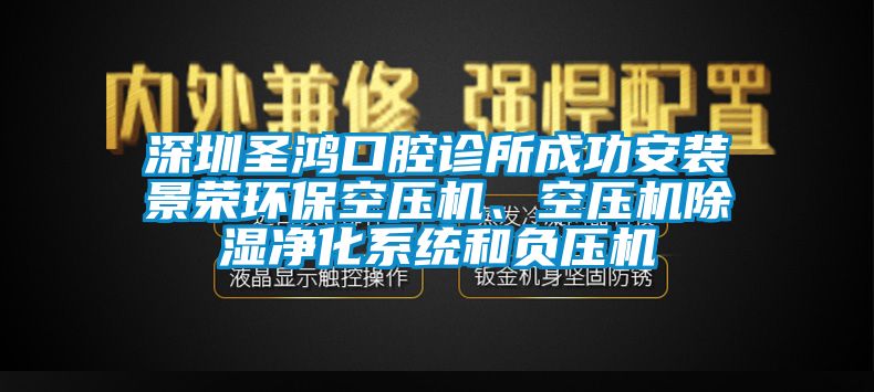 深圳圣鴻口腔診所成功安裝景榮環?？諌簷C、空壓機除濕凈化系統和負壓機