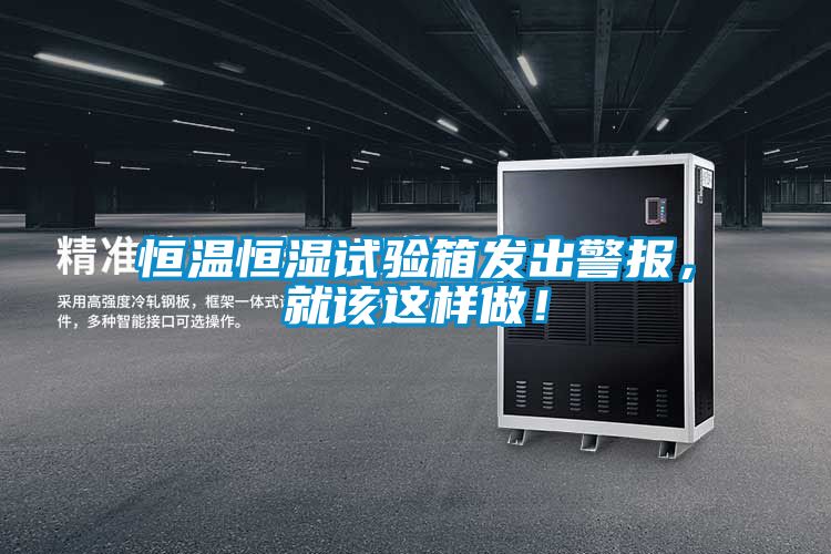 恒溫恒濕試驗(yàn)箱發(fā)出警報,就該這樣做!