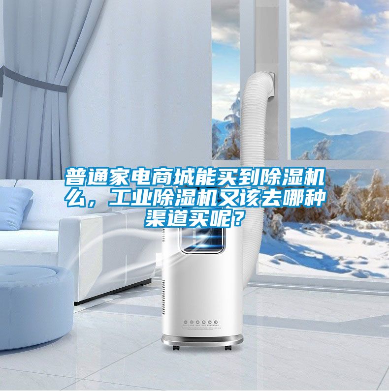 普通家電商城能買到除濕機么，工業除濕機又該去哪種渠道買呢？