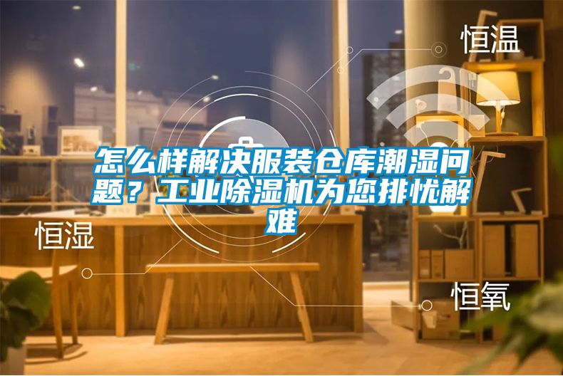 怎么樣解決服裝倉庫潮濕問題?工業(yè)除濕機(jī)為您排憂解難