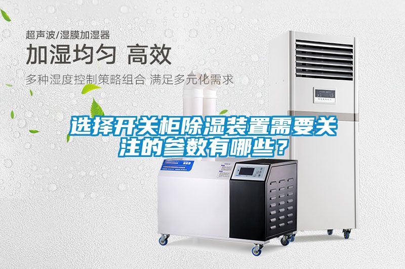 選擇開關柜除濕裝置需要關注的參數有哪些？