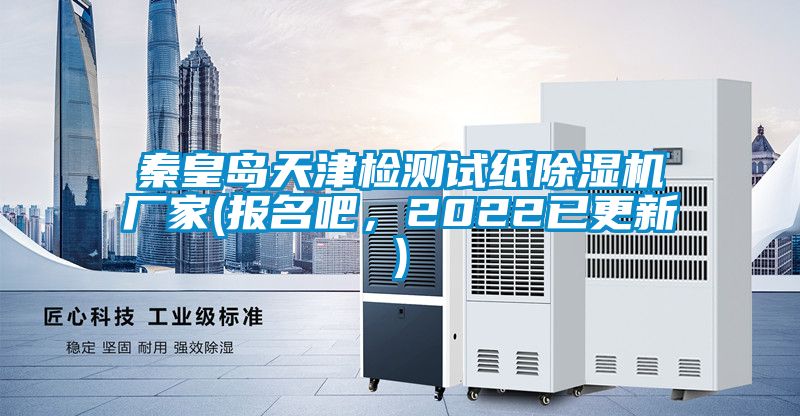 秦皇島天津檢測試紙除濕機(jī)廠家(報(bào)名吧，2022已更新)