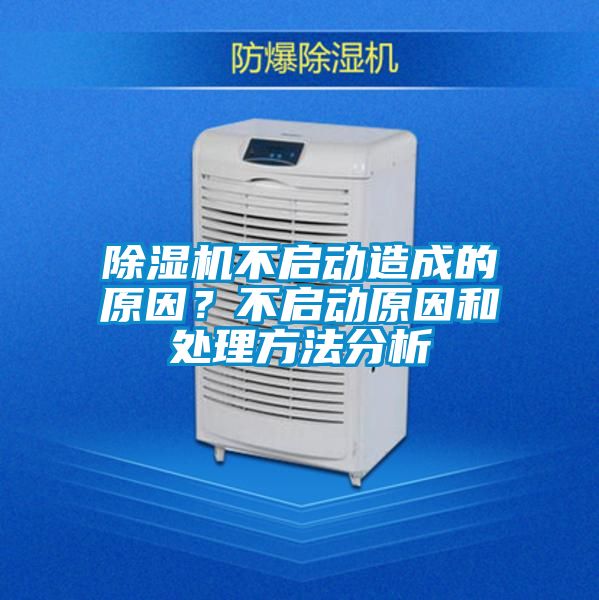 除濕機(jī)不啟動(dòng)造成的原因？不啟動(dòng)原因和處理方法分析