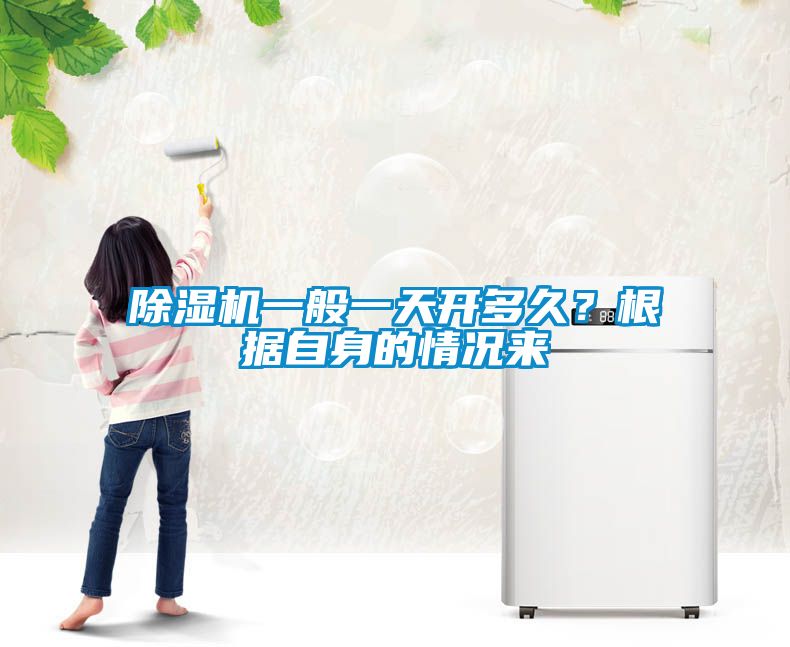 除濕機(jī)一般一天開多久？根據(jù)自身的情況來