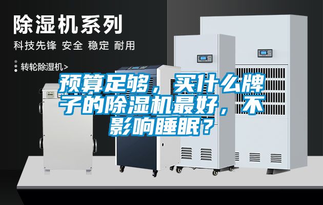 預(yù)算足夠，買什么牌子的除濕機(jī)最好，不影響睡眠？