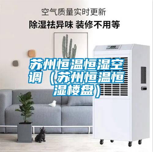 蘇州恒溫恒濕空調(蘇州恒溫恒濕樓盤)